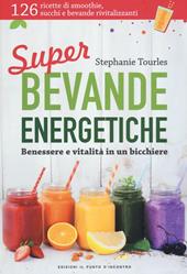 Super bevande energetiche. Benessere e vitalità in un bicchiere