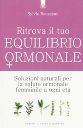 Ritrova il tuo equilibrio ormonale. Soluzioni naturali per la salute ormonale femminile a ogni età