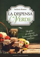 La dispensa verde. Idee green per conservare frutta e verdura fresche tutto l'anno