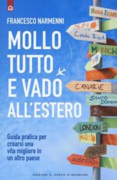 Mollo tutto e vado all'estero. Guida pratica per crearsi una vita migliore in un altro paese