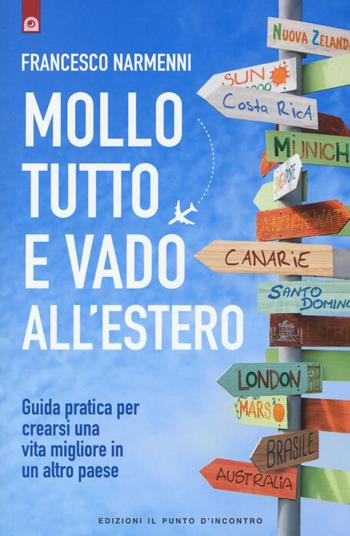 Mollo tutto e vado all'estero. Guida pratica per crearsi una vita migliore in un altro paese - Francesco Narmenni - Libro Edizioni Il Punto d'Incontro 2016, Attualità | Libraccio.it