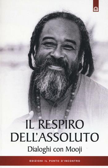 Il respiro dell'assoluto. Dialoghi con Mooji - Mooji - Libro Edizioni Il Punto d'Incontro 2016, Uomini e spiritualità | Libraccio.it