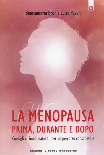 La menopausa prima, durante e dopo. Consigli e rimedi naturali per un percorso consapevole - Biancamaria Brun, Luisa Pavan - Libro Edizioni Il Punto d'Incontro 2016, Salute e benessere | Libraccio.it