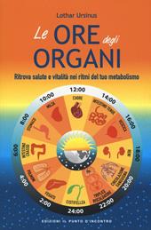 Le ore degli organi. Ritrova salute e vitalità nei ritmi del tuo metabolismo