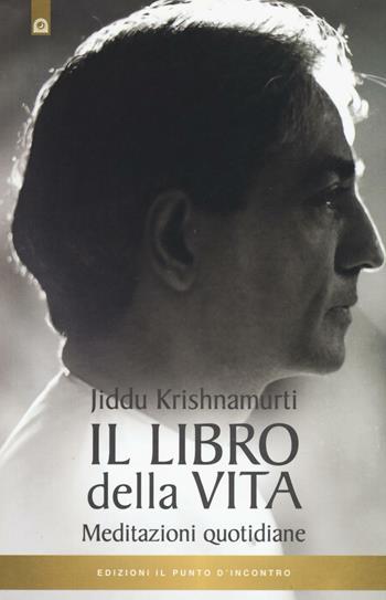 Il libro della vita. Meditazioni quotidiane - Jiddu Krishnamurti - Libro Edizioni Il Punto d'Incontro 2016 | Libraccio.it