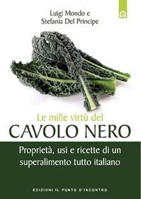 Le mille virtù del cavolo nero. Proprietà, usi e ricette di un superalimento tutto italiano - Luigi Mondo, Stefania Del Principe - Libro Edizioni Il Punto d'Incontro 2016, Salute e benessere | Libraccio.it