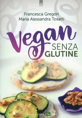 Vegan senza glutine - Francesca Gregori, M. Alessandra Tosatti - Libro Edizioni Il Punto d'Incontro 2016, Salute e benessere | Libraccio.it