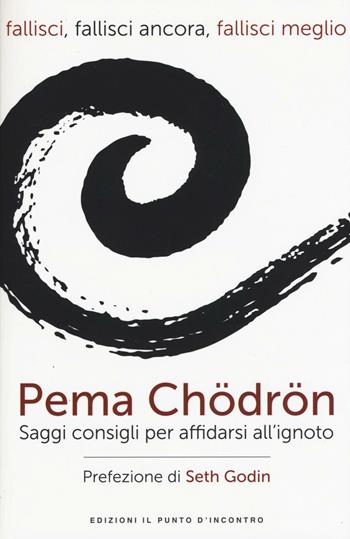 Fallisci, fallisci ancora, fallisci meglio. Saggi consigli per affidarsi all'ignoto. Nuova ediz. - Pema Chödrön - Libro Edizioni Il Punto d'Incontro 2016, Uomini e spiritualità | Libraccio.it