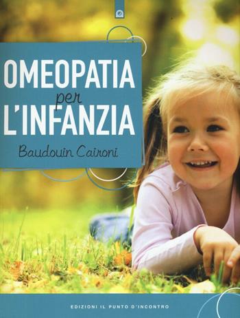 Omeopatia per l'infanzia - Baudouin Caironi - Libro Edizioni Il Punto d'Incontro 2017, Salute e benessere | Libraccio.it