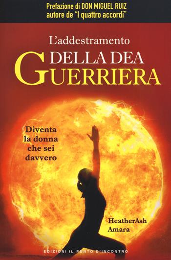 L' addestramento della dea guerriera. Diventa la donna che sei davvero - Heather Ash - Libro Edizioni Il Punto d'Incontro 2017, Nuove frontiere del pensiero | Libraccio.it