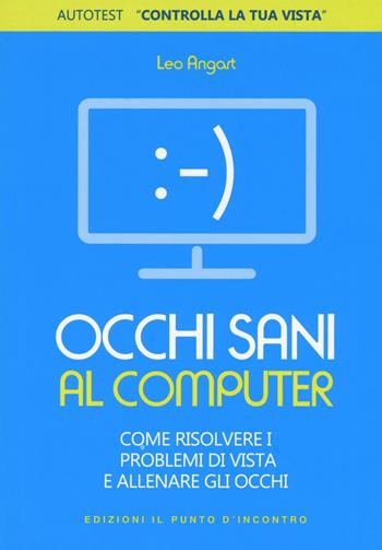 Occhi sani al computer. Come risolvere i problemi di vista e allenare gli occhi - Leo Angart - Libro Edizioni Il Punto d'Incontro 2017, Salute e benessere | Libraccio.it