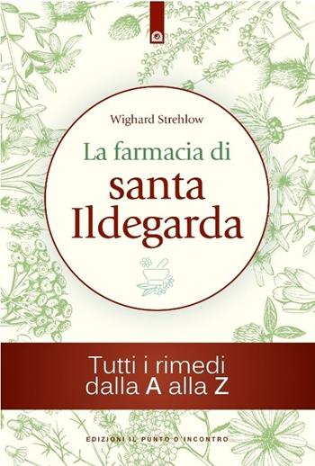 La farmacia di santa Ildegarda. Tutti i rimedi dalla A alla Z - Wighard Strehlow - Libro Edizioni Il Punto d'Incontro 2017, Salute e benessere | Libraccio.it