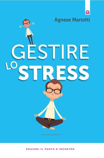 Gestire lo stress - Agnese Mariotti - Libro Edizioni Il Punto d'Incontro 2017, Salute, benessere e psiche | Libraccio.it