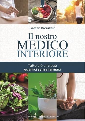 Il nostro medico interiore. Tutto ciò che può guarirci senza farmaci - Gaétan Brouillard - Libro Edizioni Il Punto d'Incontro 2017, Salute e benessere | Libraccio.it