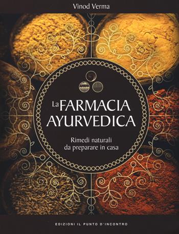 La farmacia ayurvedica. Rimedi naturali da preparare a casa - Vinod Verma - Libro Edizioni Il Punto d'Incontro 2017, Salute e benessere | Libraccio.it