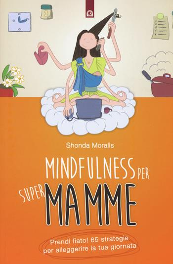 Mindfulness per supermamme. Prendi fiato! 65 strategie per alleggerire la tua giornata - Shonda Moralis - Libro Edizioni Il Punto d'Incontro 2017, Salute e benessere | Libraccio.it