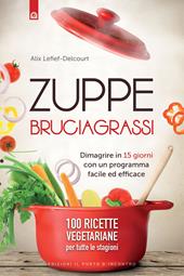 Zuppe bruciagrassi. Dimagrire in 15 giorni con un programma facile ed efficace. 100 ricette veg per tutte le stagioni