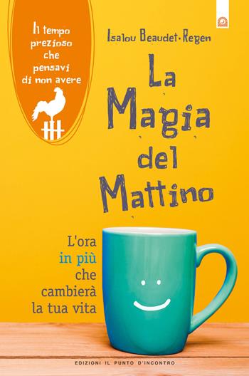 La magia del mattino. L'ora in più che cambierà la tua vita. Il tempo prezioso che pensavi di non avere. Nuova ediz. - Isalou Beaudet-Regen - Libro Edizioni Il Punto d'Incontro 2017, Salute e benessere | Libraccio.it