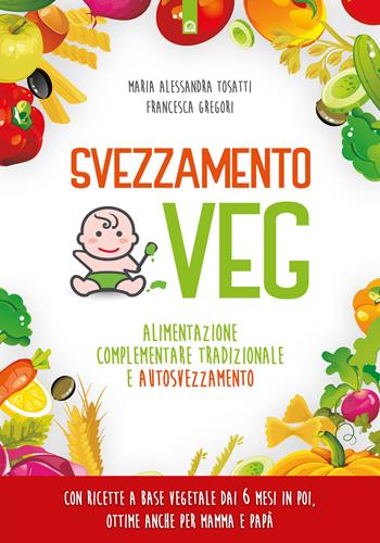 Svezzamento veg. Alimentazione complementare tradizionale a autosvezzamento. Nuova ediz. - Alessandra Tosatti, Francesca Gregori - Libro Edizioni Il Punto d'Incontro 2017, Salute e benessere | Libraccio.it