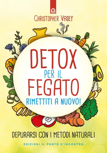 Detox per il fegato. Ritrova salute e vitalità. Nuova ediz. - Christopher Vasey - Libro Edizioni Il Punto d'Incontro 2017, Salute e benessere | Libraccio.it