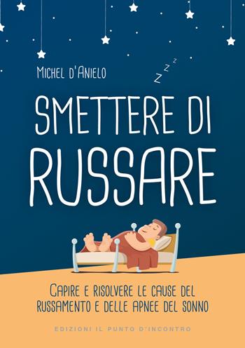 Smettere di russare. Capire e risolvere le cause del russamento e delle apnee del sonno - Michel D'Anielo - Libro Edizioni Il Punto d'Incontro 2017, Salute e benessere | Libraccio.it