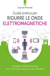 Guida pratica per ridurre le onde elettromagnetiche. Proteggersi dall'elettrosmog: tutti i rischi per la salute e come difendersi