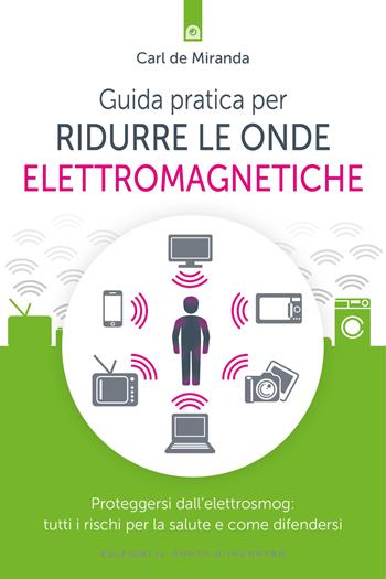 Guida pratica per ridurre le onde elettromagnetiche. Proteggersi dall'elettrosmog: tutti i rischi per la salute e come difendersi - Carl De Miranda - Libro Edizioni Il Punto d'Incontro 2017, Salute e benessere | Libraccio.it