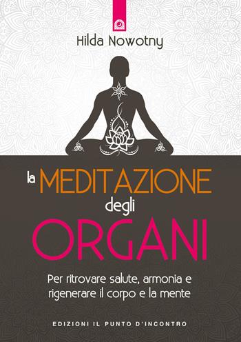 La meditazione degli organi. Per ritrovare salute, armonia e rigenerare il corpo e la mente. Nuova ediz. - Hilda Nowotny - Libro Edizioni Il Punto d'Incontro 2017, Salute e benessere | Libraccio.it