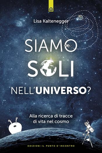 Siamo soli nell'universo? Alla ricerca di tracce di vita nel cosmo - Lisa Kaltenegger - Libro Edizioni Il Punto d'Incontro 2017, Attualità | Libraccio.it