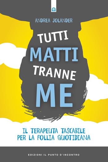 Tutti matti tranne me. Il terapeuta tascabile per la follia quotidiana. Nuova ediz. - Andrea Jolander - Libro Edizioni Il Punto d'Incontro 2018, Salute, benessere e psiche | Libraccio.it