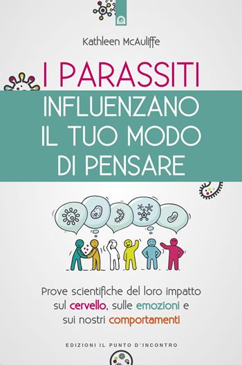 I parassiti influenzano il tuo modo di pensare. Prove scientifiche del loro impatto sul cervello, sulle emozioni e sui nostri comportamenti. Nuova ediz. - Kathleen McAulife - Libro Edizioni Il Punto d'Incontro 2018, Salute e benessere | Libraccio.it
