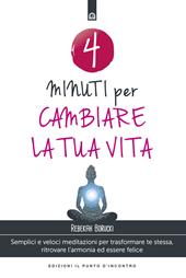 4 minuti per cambiare la tua vita. Semplici e veloci meditazioni per trasformare te stessa, ritrovare l'armonia ed essere felice. Nuova ediz.