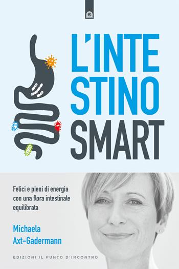 L' intestino smart. Felici e pieni di energia con una flora intestinale equilibrata - Michaela Axt-Gadermann - Libro Edizioni Il Punto d'Incontro 2018, Salute e benessere | Libraccio.it