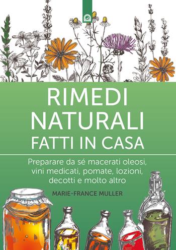 Rimedi naturali fatti in casa. Preparare da sé macerati oleosi, vini medicati, pomate, lozioni, decotti e molto altro. Nuova ediz. - Marie-France Muller - Libro Edizioni Il Punto d'Incontro 2018, Salute e benessere | Libraccio.it