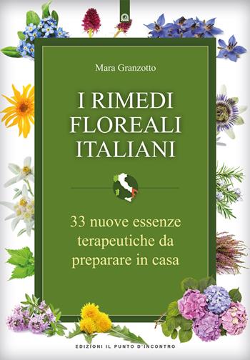 I rimedi floreali italiani. 33 nuove essenze terapeutiche da preparare in casa - Mara Granzotto - Libro Edizioni Il Punto d'Incontro 2018, Salute e benessere | Libraccio.it