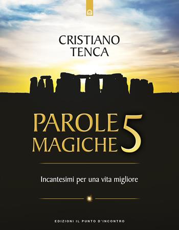 Parole magiche. Vol. 5: Incantesimi per una vita migliore - Cristiano Tenca - Libro Edizioni Il Punto d'Incontro 2018, Nuove frontiere del pensiero | Libraccio.it