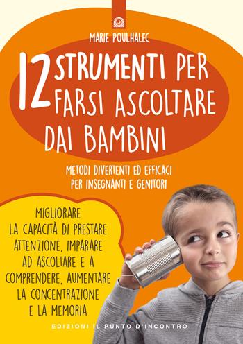 12 strumenti per farsi ascoltare dai bambini. Metodi divertenti ed efficaci per insegnanti e genitori - Marie Poulhalec - Libro Edizioni Il Punto d'Incontro 2018, Educatori e genitori | Libraccio.it