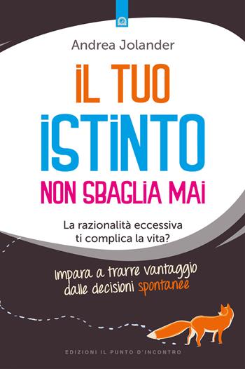 Il tuo istinto non sbaglia mai. La razionalità eccessiva ti complica la vita? Impara a trarre vantaggio dalle decisioni spontanee - Andrea Jolander - Libro Edizioni Il Punto d'Incontro 2018, Salute, benessere e psiche | Libraccio.it