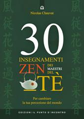30 insegnamenti zen dei maestri del tè. Per cambiare la tua percezione del mondo