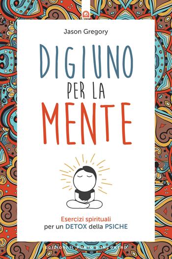 Digiuno per la mente. Esercizi spirituali per un detox della psiche - Gregory Jason - Libro Edizioni Il Punto d'Incontro 2018, Salute, benessere e psiche | Libraccio.it