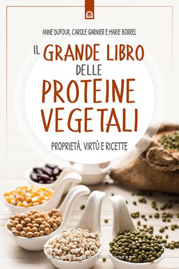 Il grande libro delle proteine vegetali. Proprietà, virtù e ricette - Anne Dufour, Carole Garnier, Marie Borrel - Libro Edizioni Il Punto d'Incontro 2018, Salute e benessere | Libraccio.it