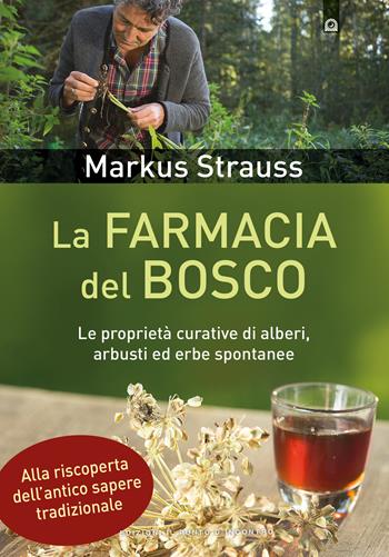 La farmacia del bosco. Le proprietà curative di alberi, arbusti ed erbe spontanee - Markus Strauss - Libro Edizioni Il Punto d'Incontro 2018, Salute e benessere | Libraccio.it
