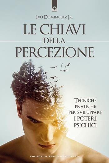 Le chiavi della percezione. Tecniche pratiche per sviluppare i poteri psichici. Nuova ediz. - Ivo Dominguez - Libro Edizioni Il Punto d'Incontro 2018, Nuove frontiere del pensiero | Libraccio.it