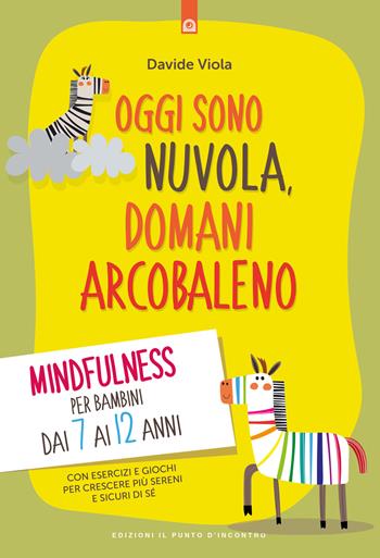 Oggi sono nuvola, domani arcobaleno. Mindfulness per bambini dai 7 ai 12 anni - Davide Viola - Libro Edizioni Il Punto d'Incontro 2018, Educatori e genitori | Libraccio.it