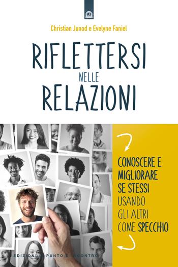 Riflettersi nelle relazioni. Conoscere e migliorare se stessi usando gli altri come specchio - Christian Junod, Evelyne Faniel - Libro Edizioni Il Punto d'Incontro 2018, Salute e benessere | Libraccio.it