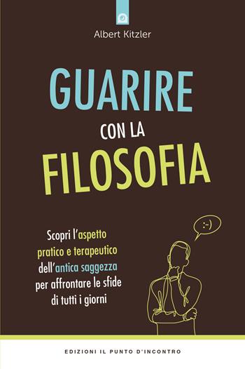 Guarire con la filosofia. Scopri l'aspetto pratico e terapeutico dell'antica saggezza per affrontare le sfide di tutti i giorni - Albert Kitzler - Libro Edizioni Il Punto d'Incontro 2018, Salute, benessere e psiche | Libraccio.it