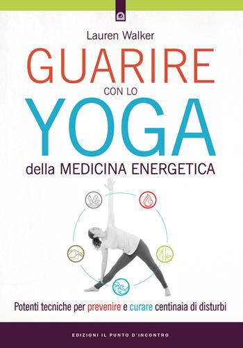 Guarire con lo yoga della medicina energetica. Potenti tecniche per prevenire e curare centinaia di disturbi - Lauren Walker - Libro Edizioni Il Punto d'Incontro 2018, Salute e benessere | Libraccio.it