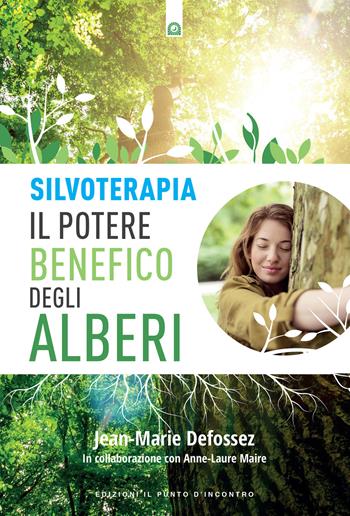 Silvoterapia. Il potere benefico degli alberi - Jean-Marie Defossez, Anne-Laure Maire - Libro Edizioni Il Punto d'Incontro 2019, Salute e benessere | Libraccio.it