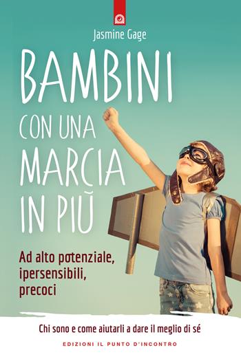 Bambini con una marcia in più. Ad alto potenziale, ipersensibili, precoci. Chi sono e come aiutarli a dare il meglio di sé - Jasmine Gage - Libro Edizioni Il Punto d'Incontro 2018, Educatori e genitori | Libraccio.it