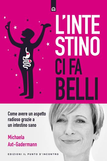 L' intestino ci fa belli. Come avere un aspetto radioso grazie a un intestino sano - Michaela Axt-Gadermann - Libro Edizioni Il Punto d'Incontro 2018, Salute e benessere | Libraccio.it